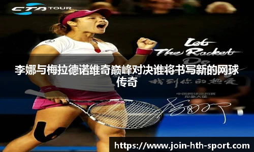 李娜与梅拉德诺维奇巅峰对决谁将书写新的网球传奇