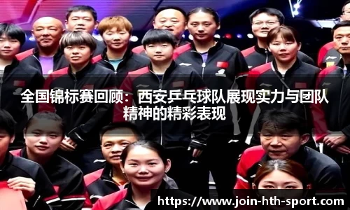 全国锦标赛回顾:西安乒乓球队展现实力与团队精神的精彩表现